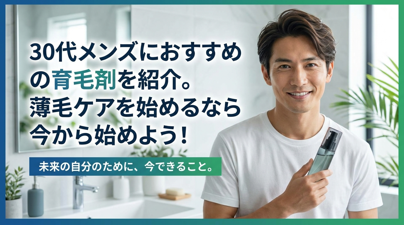 30代メンズにおすすめの育毛剤を紹介。薄毛ケアを始めるなら今から始めよう！